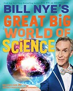 Bill Nye's great big world of science / by Bill Nye and Gregory Mone.