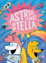 The cosmic adventures of Astrid and Stella. story by Sabrina Moyle ; pictures by Eunice Moyle. 1 /
