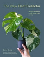 The new plant collector : the next adventure in your house plant journey / Darryl Cheng.