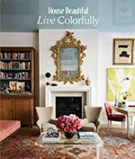 House beautiful : live colorfully / Joanna Saltz and the editors of House beautiful.