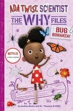 Ada Twist, scientist. by Andrea Beaty and Dr. Theanne Griffith ; [illustrations by Steph Stilwell]. Bug bonanza! /
