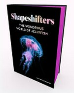 Shapeshifters : the wondrous world of jellyfish / Lisa-Ann Gershwin.