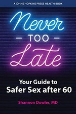 Never too late : your guide to safer sex after 60 / Shannon Dowler, MD.