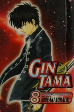 Gin tama. story & art by Hideaki Sorachi ; [translation, Matthew Rosin ; English adaptation, Gerard Jones ; touch-up art & lettering, Avril Averill]. Vol. 8, Just slug your daughter's boyfriend and get it over with /