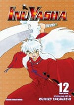 Inuyasha. story & art by Rumiko Takahashi ; [English adaptation, Gerard Jones ; translation, Mari Morimoto]. 12 / Three in one.