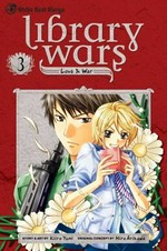 Library wars. story and art by Kiiro Yumi ; original concept by Hiro Arikawa ; [English translation & adaptation, Kinami Watabe ; adaptation and lettering, Sean McCoy]. 3, Love & war /