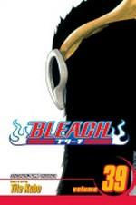 Bleach. Vol. 39, El Verdugo / story and art by Tite Kubo ; English adaptation by Lance Caselman ; translation by Joe Yamazaki ; touch-up art and lettering by Mark McMurray.