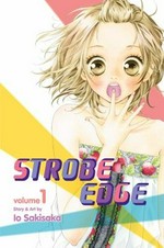 Strobe edge. story and art by Io Sakisaka ; [English adaptation, Ysabet MacFarlane ; translation, JN Productions]. Vol. 1 /