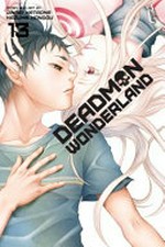 Deadman Wonderland. story and art by Jinsei Kataoka, Kazuma Kondou ; translation/Joe Yamazaki ; English adaptation/Stan!. 13 /