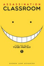 Assassination classroom. story and art by Yusei Matsui ; translation, Tetsuichiro Miyaki ; English adaptation, Bryant Turnage ; touch-up art & lettering, Stephen Dutro ; cover & interior design, Sam Elzway ; editor, Annette Roman 1, Time for assassination /