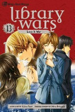 Library wars. story & art by Kiiro Yumi ; original concept by Hiro Arikawa ; English translation, John Werry. Vol. 13 / Love & war.