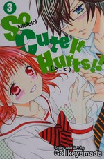 So cute it hurts!!. story and art by Go Ikeyamada ; English translation & adaptation: Tomo Kimura ; touch-up art & lettering: Joanna Estep. 3 /