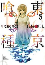 Tokyo ghoul. story and art by Sui Ishida ; translation, Joe Yamazaki ; touch-up art and lettering, Vanessa Satone. 3 /