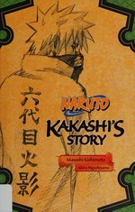 Naruto : Kakashi's story. original story by Masashi Kishimoto ; written by Akira Higashiyama ; translated by Jocelyne Allen. Lightning in the frozen sky /