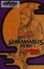Naruto. a cloud drifting in the silent dark / original story by Masashi Kishimoto ; written by Takashi Yano ; translated by Jocelyne Allen. Shikamaru's story :