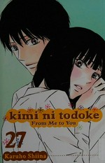 Kimi ni todoke = From me to you. story & art by Karuho Shiina ; translation/Ari Yasuda, HC Language Solutions, Inc. Vol. 27 /
