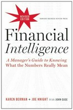 Financial intelligence : a manager's guide to knowing what the numbers really mean / Karen Berman, Joe Knight ; with John Case.