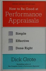 How to be good at performance appraisals : simple, effective, done right / Dick Grote.
