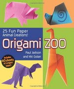 Origami zoo : 25 fun paper animal creations / Paul Jackson and Miri Golan ; illustrations by Paul Jackson ; photographs by Avi Valdman.