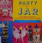 Party in a jar : 16 kid-friendly projects for parties, holidays & special occasions / Vanessa Rodriguez Coppola ; [photography by Jennifer Roberts].