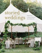 Storied weddings : inspiration for a timeless celebration that is perfectly you / Aleah & Nick Valley, Valley & Company Events ; foreword by Marcy Blum ; photographs by O'Malley Photographers [Scott and Ashlee O'Malley].