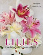 Lilies : beautiful varieties for home and garden / Naomi Slade ; photography by Georgianna Lane.