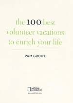 The 100 best volunteer vacations to enrich your life / Pam Grout.