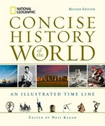 National Geographic concise history of the world : an illustrated time line / edited by Neil Kagan ; foreword by Jerry H. Bentley and J.R. McNeill.