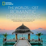 The world's most romantic destinations : 50 dreamy getaways, private retreats, and enchanting places to celebrate love / Abbie Kozolchyk.