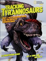 Tracking Tyrannosaurs : meet T. rex's fascinating family, from tiny terrors to feathered giants / by Christopher Sloan ; art by Xing Lida and Liu Yi ; introduction by Xu Xing and Philip Currie.