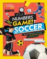 It's a numbers game!. the math behind the perfect goal, the game-winning save, and so much more! / James Buckley, Jr. ; foreword by USWNT superstar Alex Morgan. Soccer :