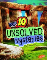 Top 10 unsolved mysteries / by Kathryn Clay.