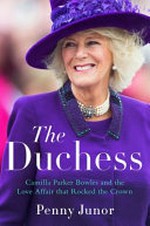 The Duchess : Camilla Parker Bowles and the love affair that rocked the crown / Penny Junor.