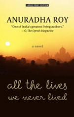 All the lives we never lived / Anuradha Roy.