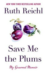 Save me the plums : my gourmet memoir / Ruth Reichl.
