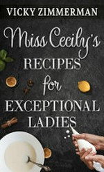 Miss Cecily's recipes for exceptional ladies / Vicky Zimmerman.