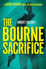 Robert Ludlum's the Bourne sacrifice / Brian Freeman.