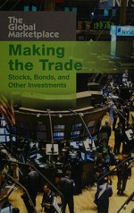 Making the trade : stocks, bonds, and other investments / Aaron Healey.