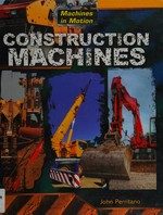 Construction machines / by John Perritano.