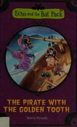 The pirate with the golden tooth / text by Roberto Pavanello ; translated by Marco Zeni ; [illustrated by Blasco Pisapia and Pamela Brughera].