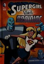 Supergirl vs. Brainiac / written by Scott Sonneborn ; illustrated by Luciano Vecchio.