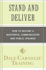 Stand and deliver : how to become a masterful communicator and public speaker / Dale Carnegie Training.