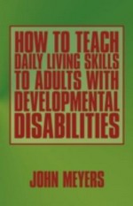 How to teach daily living skills to adults with developmental disabilities / John Meyers.