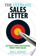 The ultimate sales letter : attract new customers, boost your sales / Dan S. Kennedy.