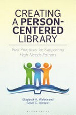 Creating a person-centered library : best practices for supporting high-needs patrons / Elizabeth A. Wahler and Sarah C. Johnson.