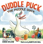 Duddle Puck : the puddle duck / by Karma Wilson ; illustrated by Marcellus Hall.