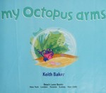 My octopus arms / Keith Baker.