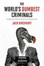 The world's dumbest criminals : outrageously true stories of criminals committing stupid crimes.