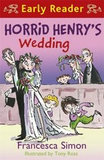 Horrid Henry's wedding / Francesca Simon ; illustrated by Tony Ross.