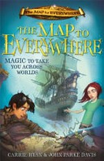 The map to everywhere / Carrie Ryan & John Parke Davis ; illustrations by Todd Harris.